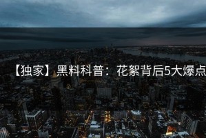 【独家】黑料科普：花絮背后5大爆点