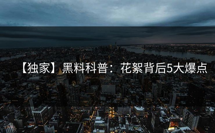 【独家】黑料科普:花絮背后5大爆点 【独家】黑料科普:花絮背后5大爆点